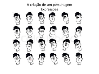 A criação de um personagem
Expressões
 