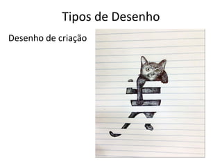 Tipos de Desenho
Desenho de criação
 