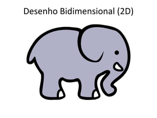 Desenho Bidimensional (2D)
 