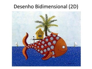 Desenho Bidimensional (2D)
 