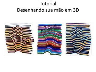 Tutorial
Desenhando sua mão em 3D
 