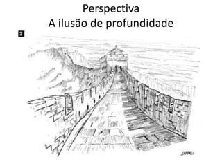 Perspectiva
A ilusão de profundidade
 