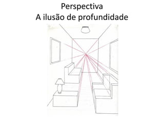 Perspectiva
A ilusão de profundidade
 