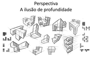 Perspectiva
A ilusão de profundidade
 