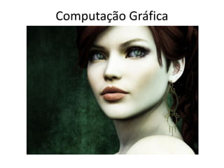 Computação Gráfica
 