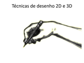 Técnicas de desenho 2D e 3D
 