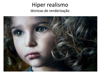 Hiper realismo
técnicas de renderização
 