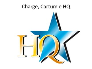 Charge, Cartum e HQ
 