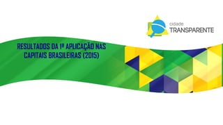 RESULTADOS DA 1ª APLICAÇÃO NAS
CAPITAIS BRASILEIRAS (2015)
 