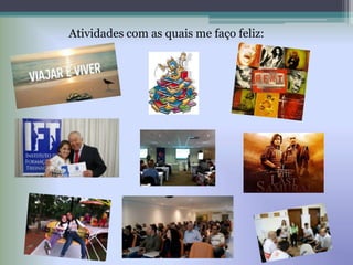 Atividades com as quais me faço feliz:
 