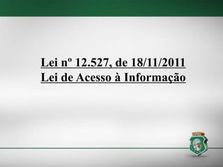 Lei nº 12.527, de 18/11/2011
Lei de Acesso à Informação
 