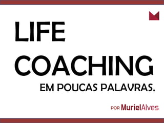 LIFE
COACHING
EM POUCAS PALAVRAS.
POR
 