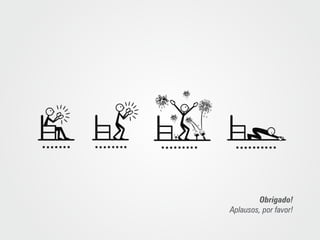 Obrigado!
Aplausos, por favor!

 