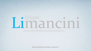 Limancini
Grupo
Empreendedores/Investidores
Apresentação do Grupo Limancini
 