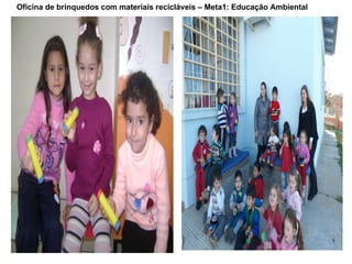 Oficina de brinquedos com materiais recicláveis – Meta1: Educação Ambiental
 