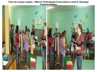 Feira de roupas usadas – Meta 6: Participação Comunitária e meta 8: Santiago
                              Empreendedora
 