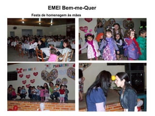 EMEI Bem-me-Quer
Festa de homenagem às mães
 