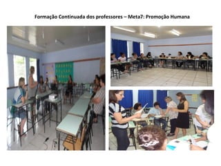 Formação Continuada dos professores – Meta7: Promoção Humana
 