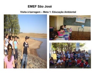 EMEF São José
Visita à barragem – Meta 1: Educação Ambiental
 