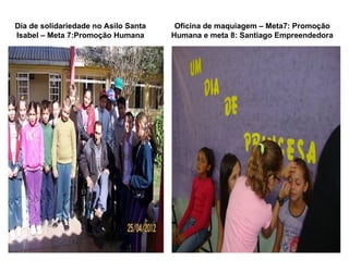 Dia de solidariedade no Asilo Santa    Oficina de maquiagem – Meta7: Promoção
Isabel – Meta 7:Promoção Humana       Humana e meta 8: Santiago Empreendedora
 