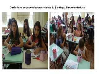 Dinâmicas empreendedoras – Meta 8: Santiago Empreendedora
 