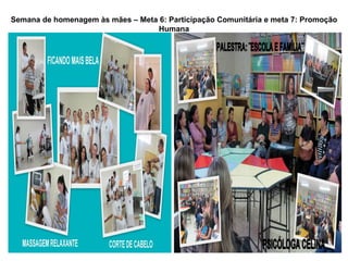 Semana de homenagem às mães – Meta 6: Participação Comunitária e meta 7: Promoção
                                  Humana
 