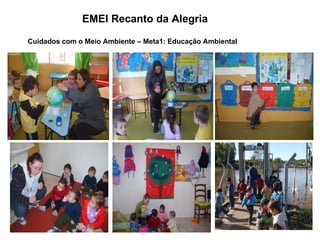 EMEI Recanto da Alegria

Cuidados com o Meio Ambiente – Meta1: Educação Ambiental
 