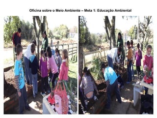 Oficina sobre o Meio Ambiente – Meta 1: Educação Ambiental
 