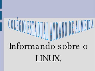 Informando sobre o LINUX. COLÉGIO ESTADUAL AYDANO DE ALMEIDA 