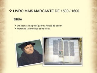 Era apenas lida pelos padres: Abuso do poder. Martinho Lutero  criou as 95 teses. LIVRO MAIS MARCANTE DE 1500 / 1600 BÍBLIA 