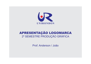 UNIRONDON



APRESENTAÇÃO LOGOMARCA
 2º SEMESTRE PRODUÇÃO GRÁFICA


       Prof. Anderson / João