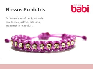 Nossos Produtos
Pulseira macramê de fio de seda
com fecho ajustável, artesanal,
acabamento impecável.
 