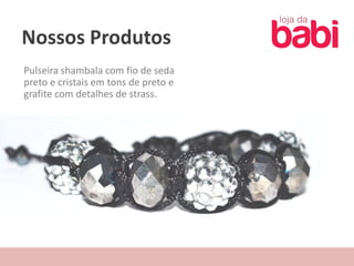 Nossos Produtos
Pulseira shambala com fio de seda
preto e cristais em tons de preto e
grafite com detalhes de strass.
 