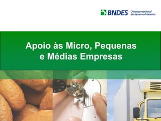 Apoio às Micro, Pequenas
e Médias Empresas
 