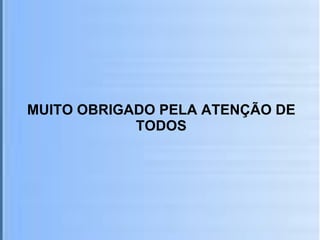 MUITO OBRIGADO PELA ATENÇÃO DE TODOS 