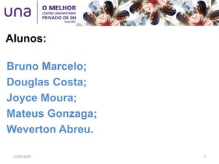 Bruno Marcelo;
Douglas Costa;
Joyce Moura;
Mateus Gonzaga;
Weverton Abreu.
Alunos:
12/06/2015 2
 