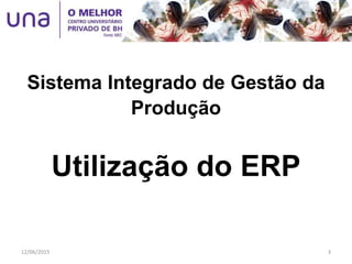 Sistema Integrado de Gestão da
Produção
Utilização do ERP
12/06/2015 3
 