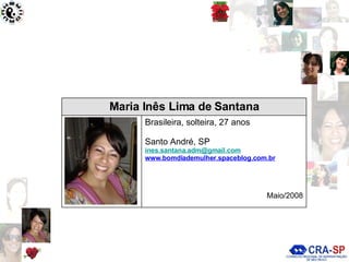 Brasileira, solteira, 27 anos Santo André, SP [email_address] www.bomdiademulher.spaceblog.com.br Maio/2008 Maria Inês Lima de Santana 