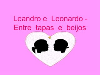 Leandro e  Leonardo - Entre  tapas  e  beijos   