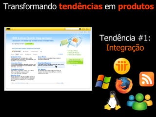 Transformando  tendências  em  produtos Tendência #1: Integração 