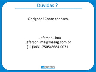 Dúvidas ?  Obrigado! Conte conosco. Jeferson Lima [email_address] (11)3431-7505/8684-0071 