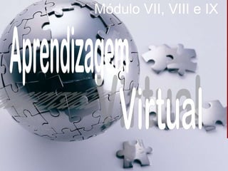 Módulo VII, VIII e IX
 