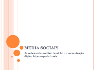 MEDIA SOCIAIS As redes sociais online de nicho e a comunicação digital hiper-especializada 