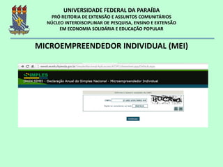 MICROEMPREENDEDOR INDIVIDUAL (MEI)
Declaração Anual
http://www.sebrae.com.br/sites/PortalSebrae/artigos/como-o-mei-deve-preencher-a-declaracao-anual-simplificada-
 