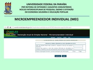 MICROEMPREENDEDOR INDIVIDUAL (MEI)
Declaração Anual
http://www.sebrae.com.br/sites/PortalSebrae/artigos/como-o-mei-deve-preencher-a-declaracao-anual-simplificada-
 