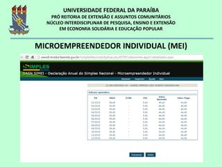MICROEMPREENDEDOR INDIVIDUAL (MEI)
Declaração Anual
http://www.sebrae.com.br/sites/PortalSebrae/artigos/como-o-mei-deve-preencher-a-declaracao-anual-simplificada-
 