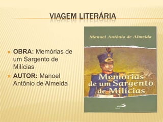 VIAGEM LITERÁRIA





OBRA: Memórias de
um Sargento de
Milícias
AUTOR: Manoel
Antônio de Almeida

 