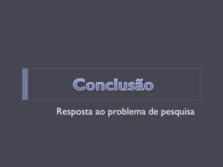 Resposta ao problema de pesquisa  