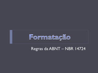 Regras da ABNT – NBR 14724  
