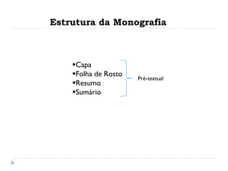 Estrutura da Monografia
Capa
Folha de Rosto
Resumo
Sumário
Pré-textual
 